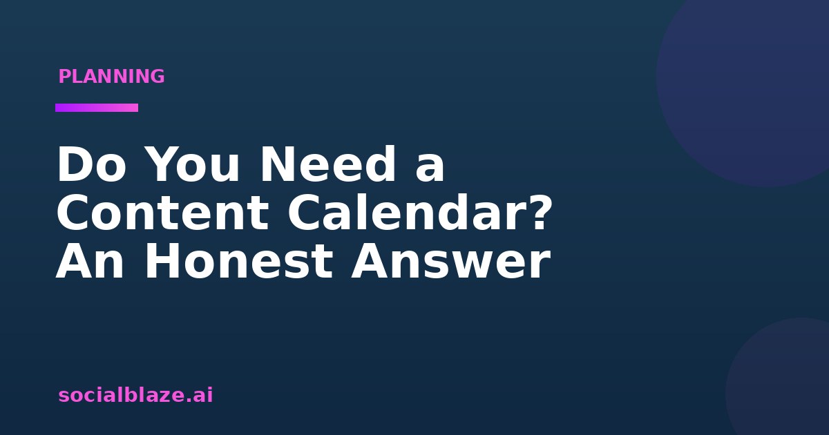 Do You Need a Content Calendar? An Honest Answer