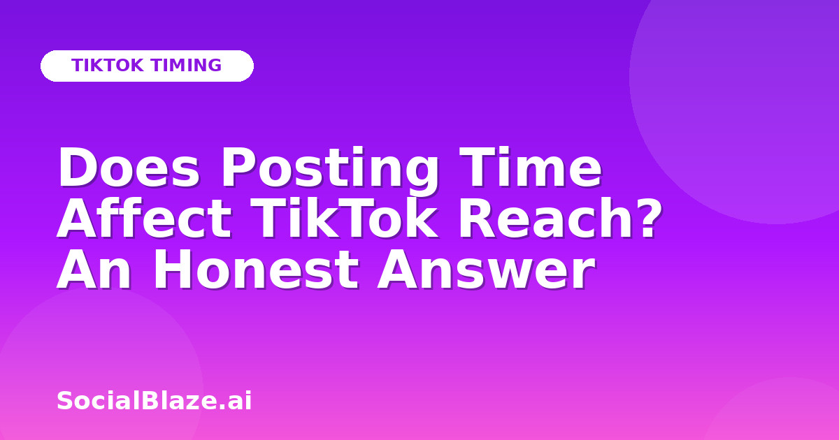 Does Posting Time Affect TikTok Reach? An Honest Answer
