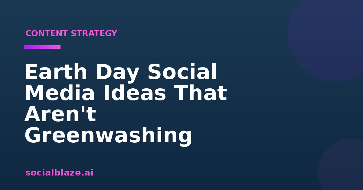 Earth Day Social Media Ideas That Aren't Greenwashing