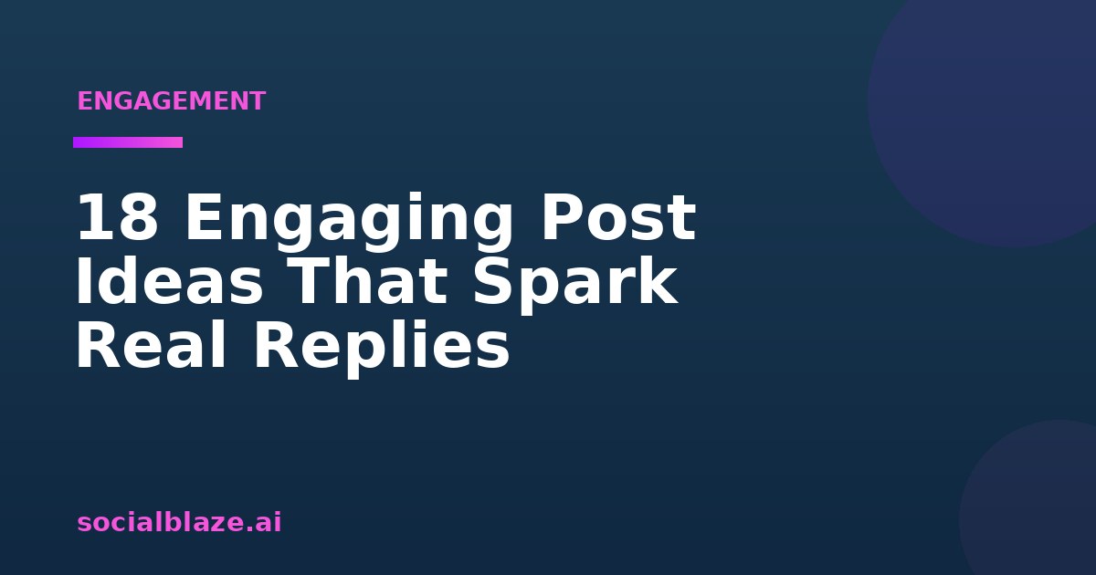 18 Engaging Post Ideas That Spark Real Replies