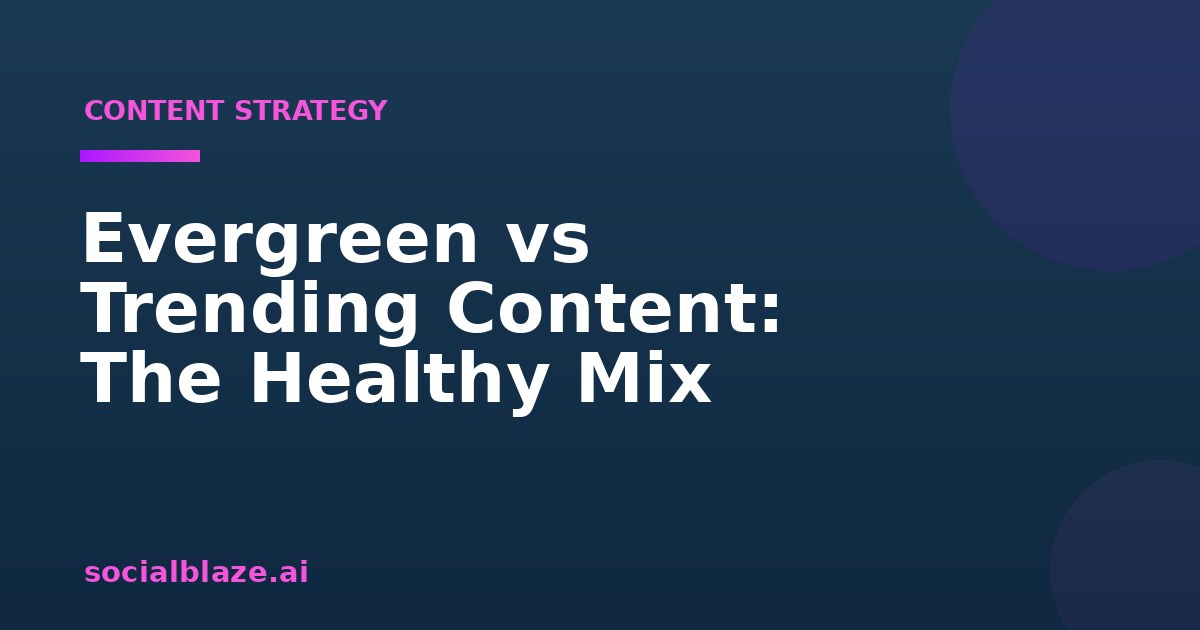 Evergreen vs Trending Content: The Healthy Mix