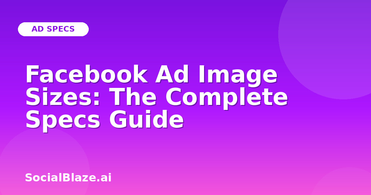 Facebook Ad Image Sizes: The Complete Specs Guide