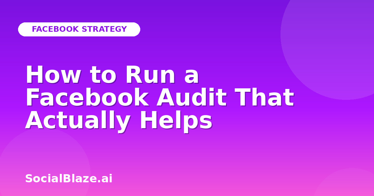 How to Run a Facebook Audit That Actually Helps
