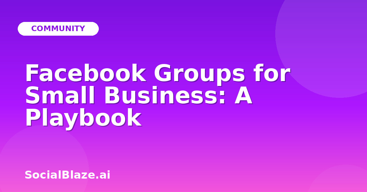 Facebook Groups for Small Business: A Playbook