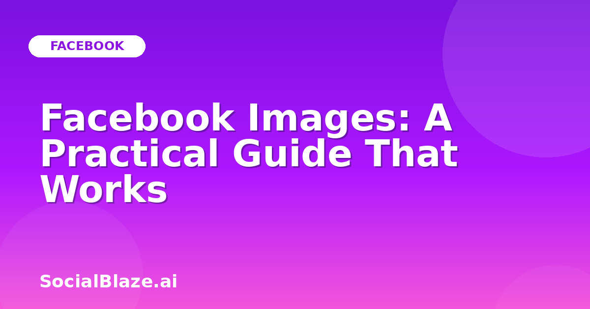 Facebook Images: A Practical Guide That Works