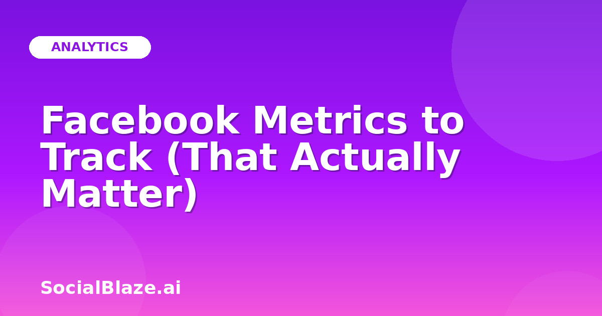 Facebook Metrics to Track (That Actually Matter)