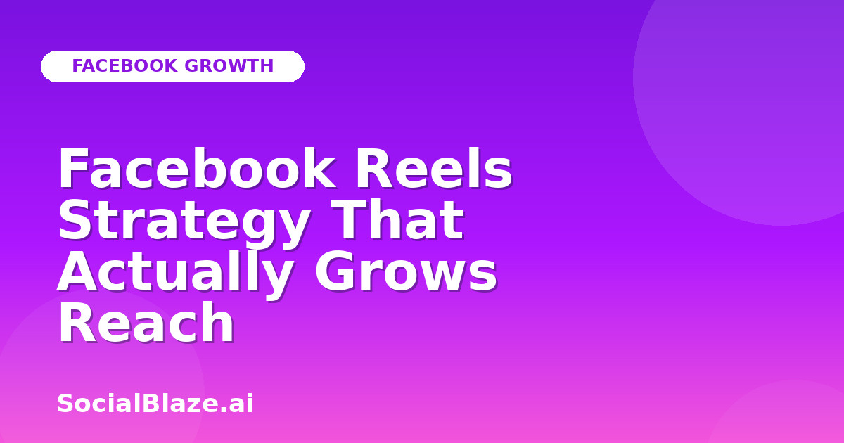 Facebook Reels Strategy That Actually Grows Reach