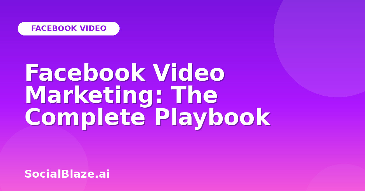 Facebook Video Marketing: The Complete Playbook