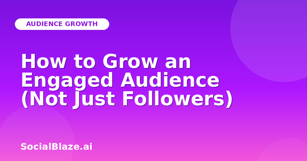 How to Grow an Engaged Audience (Not Just Followers)
