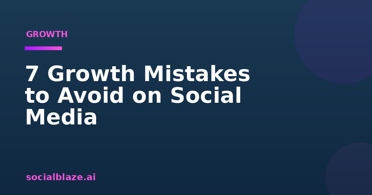 7 Growth Mistakes to Avoid on Social Media