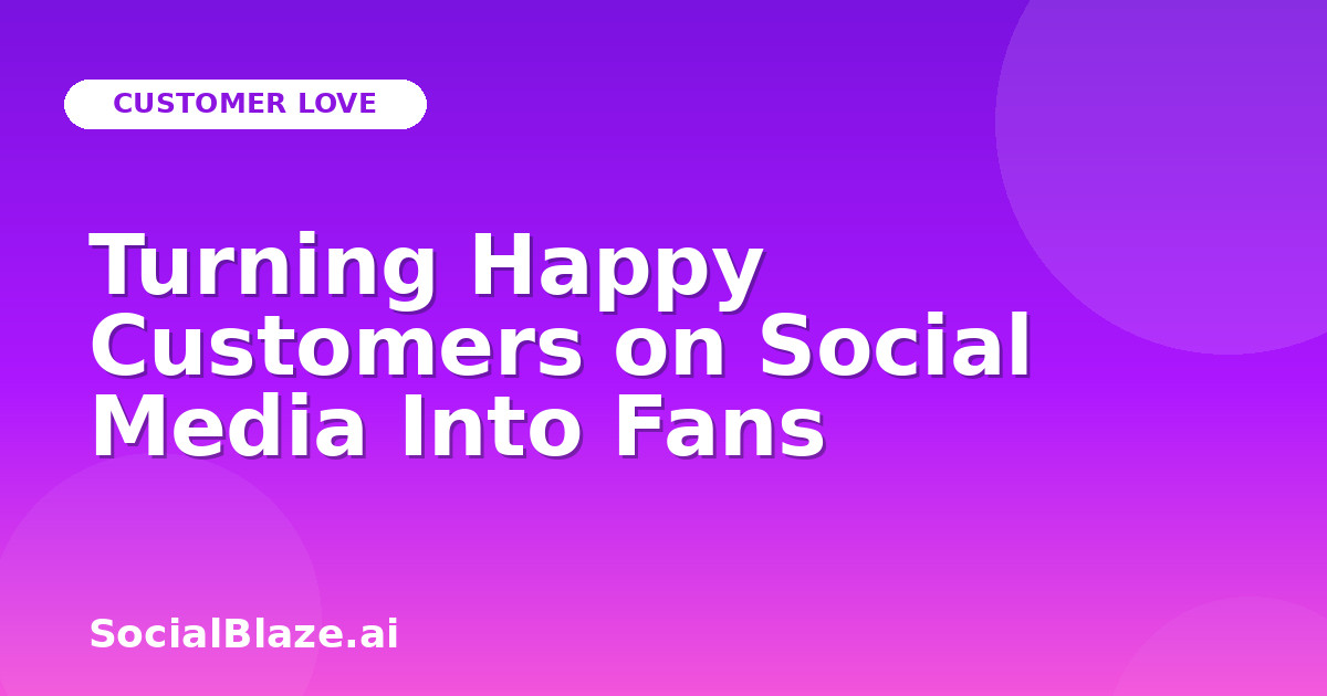 Turning Happy Customers on Social Media Into Fans