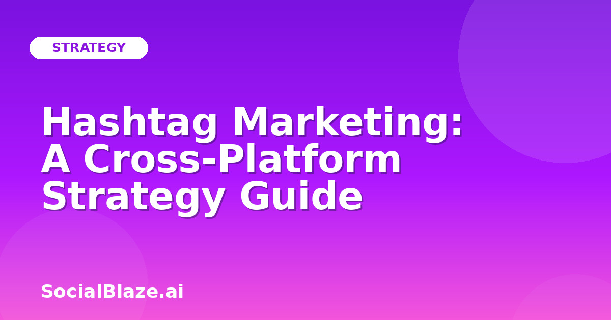 Hashtag Marketing: A Cross-Platform Strategy Guide
