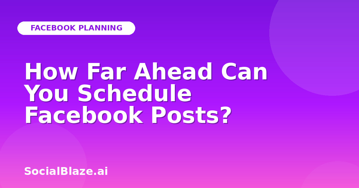 How Far Ahead Can You Schedule Facebook Posts?