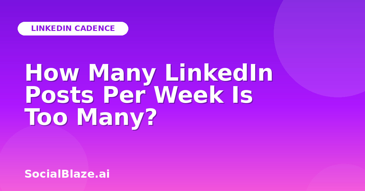 How Many LinkedIn Posts Per Week Is Too Many?