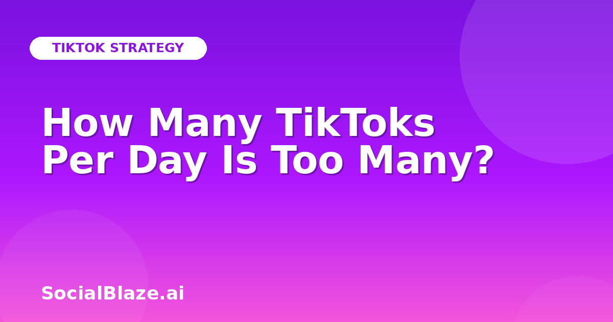 How Many TikToks Per Day Is Too Many?