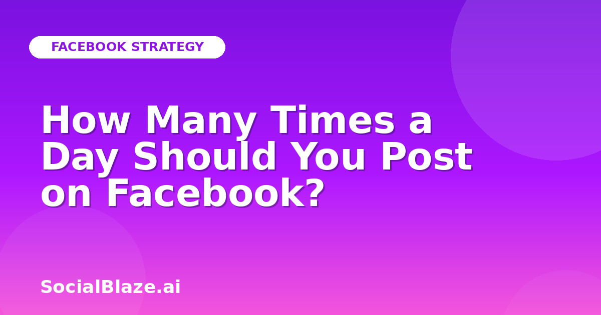 How Many Times a Day Should You Post on Facebook?