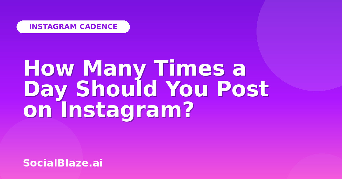 How Many Times a Day Should You Post on Instagram?