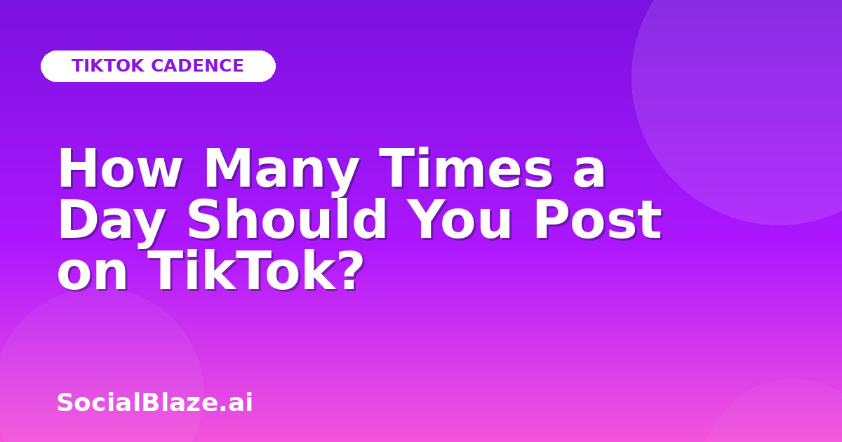 How Many Times a Day Should You Post on TikTok?