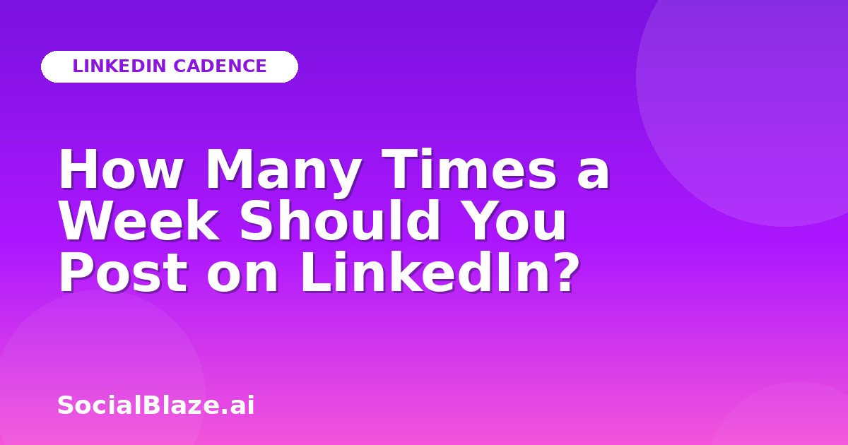 How Many Times a Week Should You Post on LinkedIn?