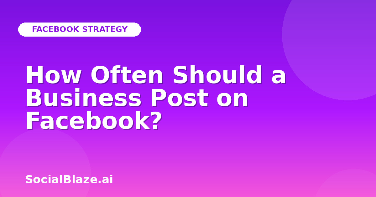 How Often Should a Business Post on Facebook?