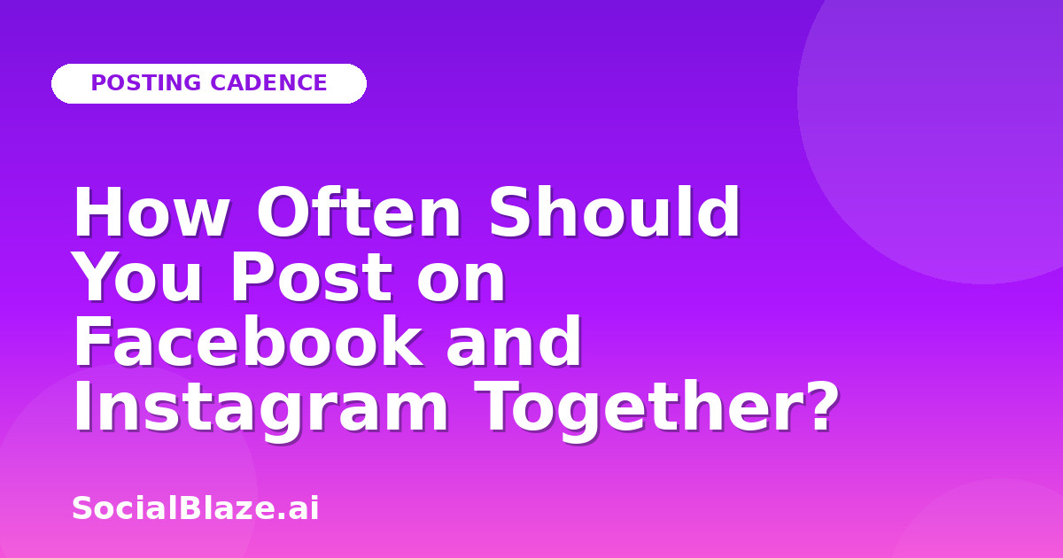 How Often Should You Post on Facebook and Instagram Together?