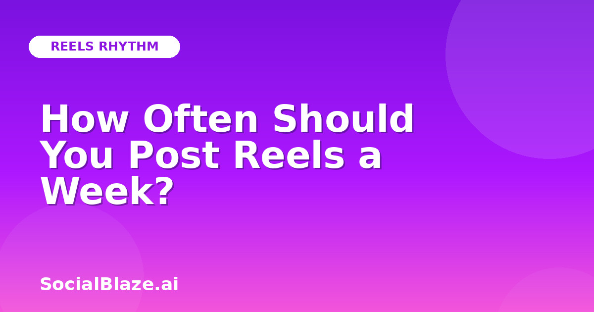 How Often Should You Post Reels a Week?
