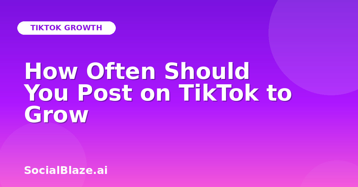 How Often Should You Post on TikTok to Grow