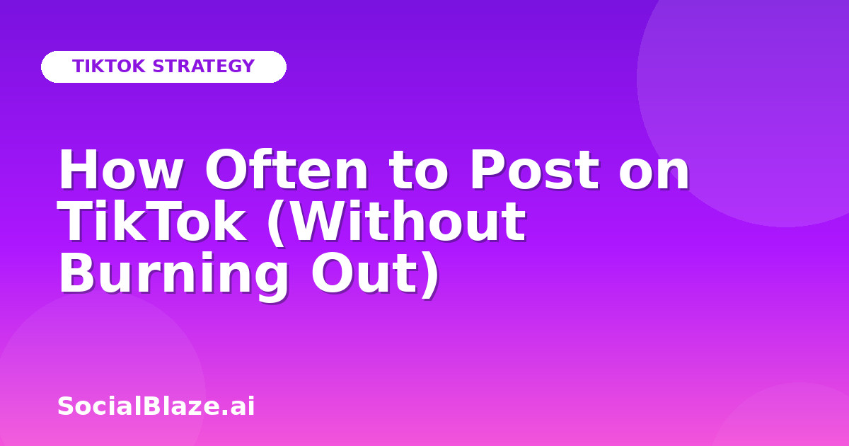 How Often to Post on TikTok (Without Burning Out)