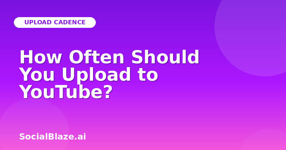 How Often Should You Upload to YouTube?