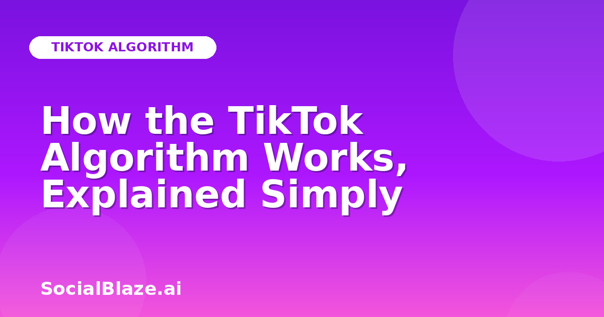 How the TikTok Algorithm Works, Explained Simply