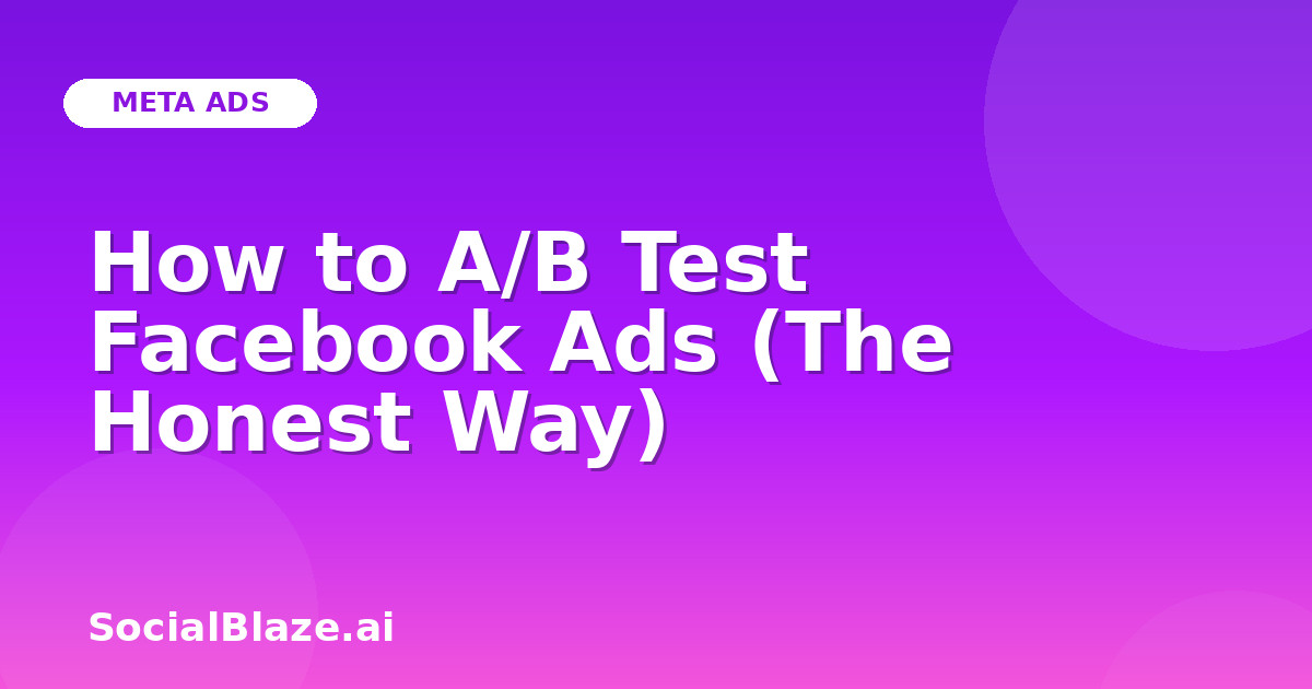 How to A/B Test Facebook Ads (The Honest Way)