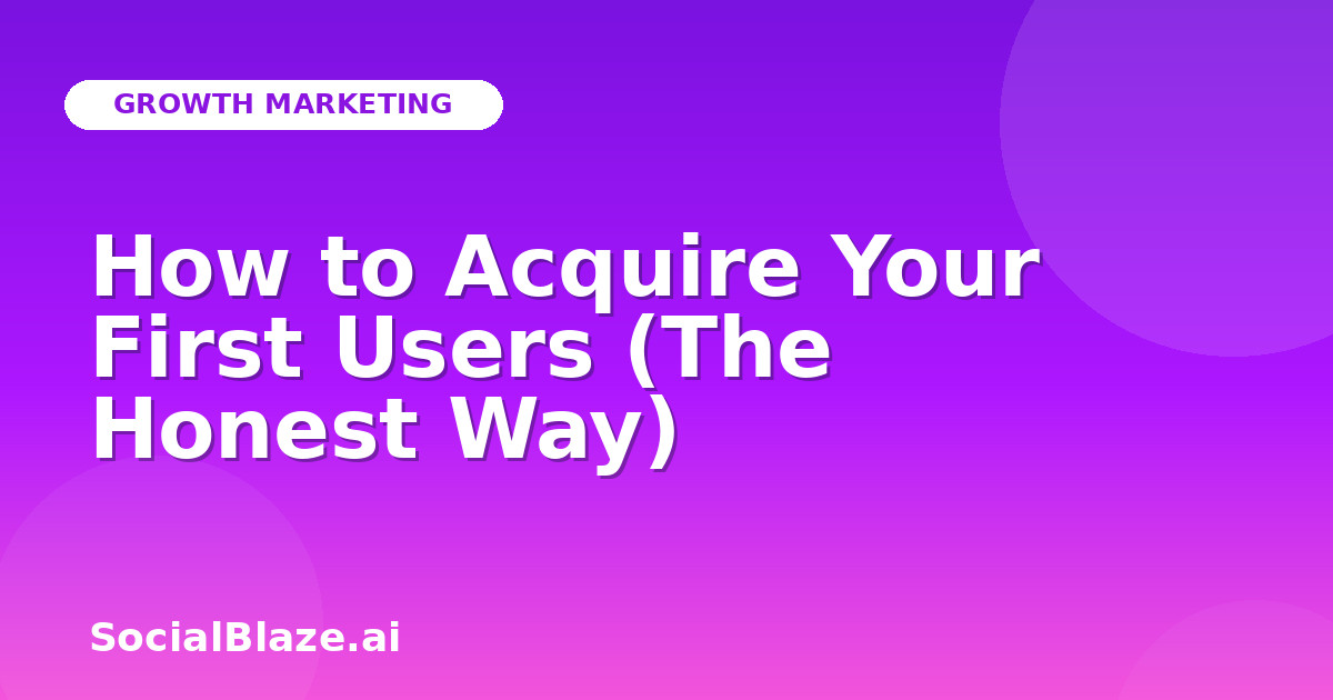 How to Acquire Your First Users (The Honest Way)