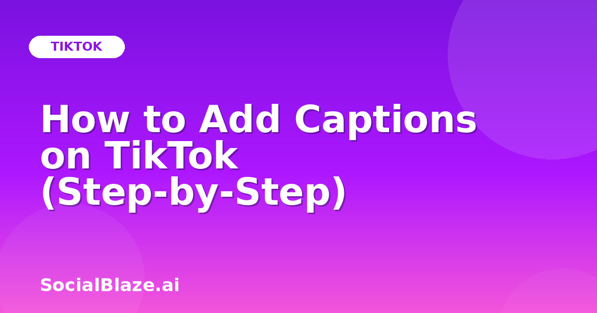 How to Add Captions on TikTok (Step-by-Step)