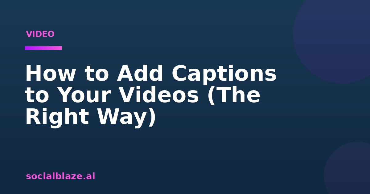 How to Add Captions to Your Videos (The Right Way)