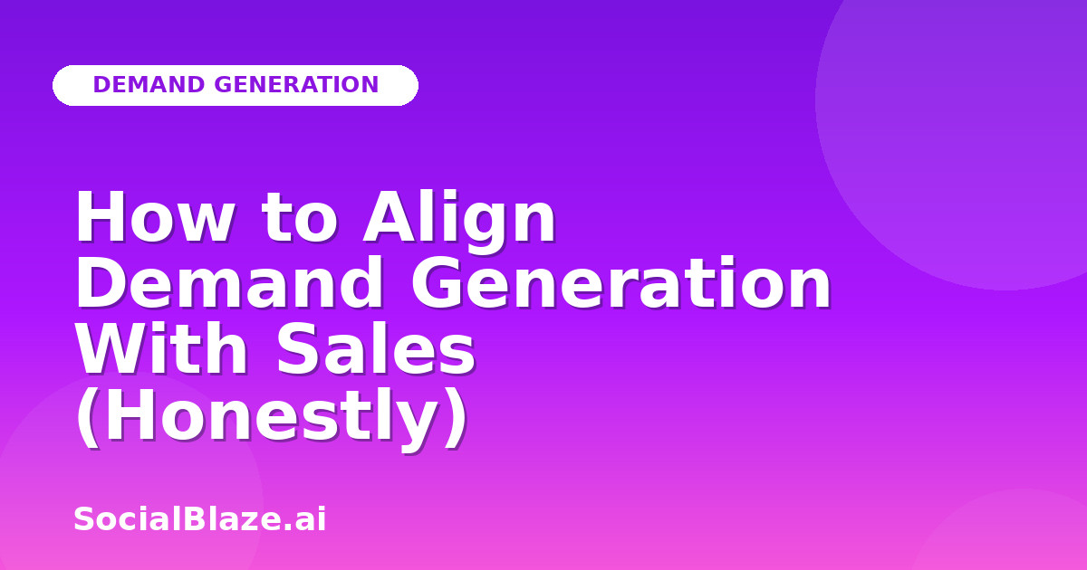 How to Align Demand Generation With Sales (Honestly)