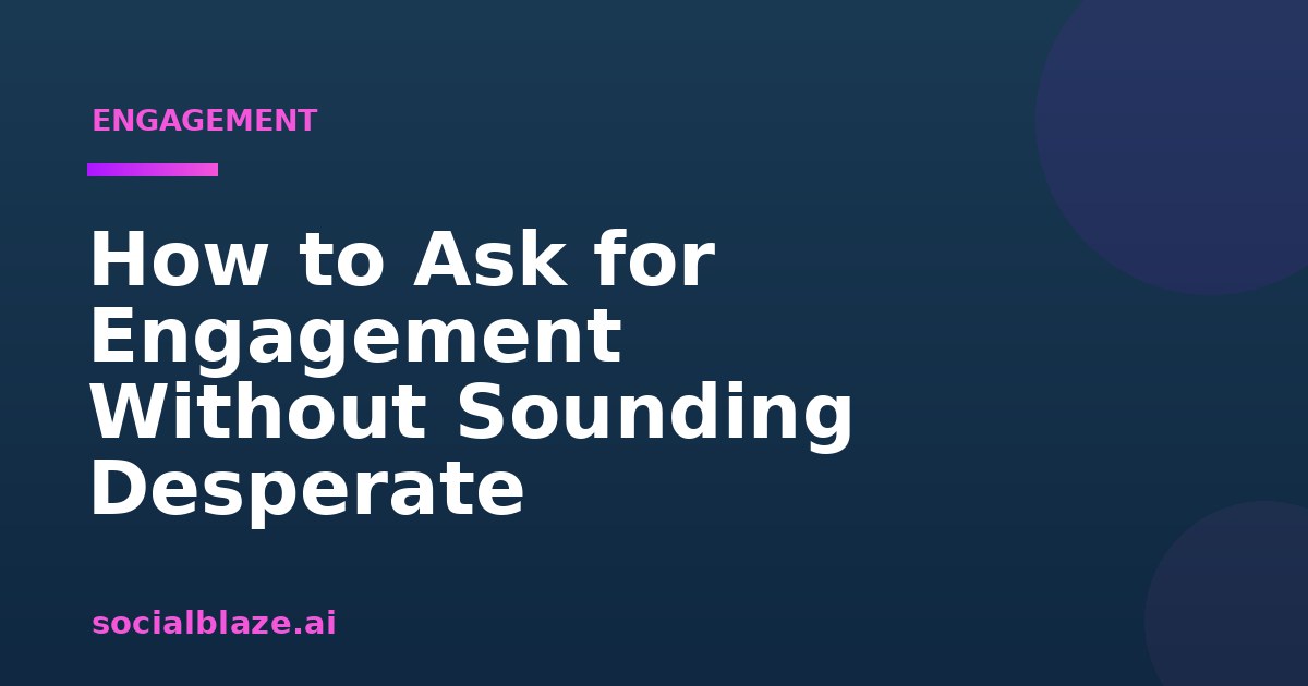 How to Ask for Engagement Without Sounding Desperate