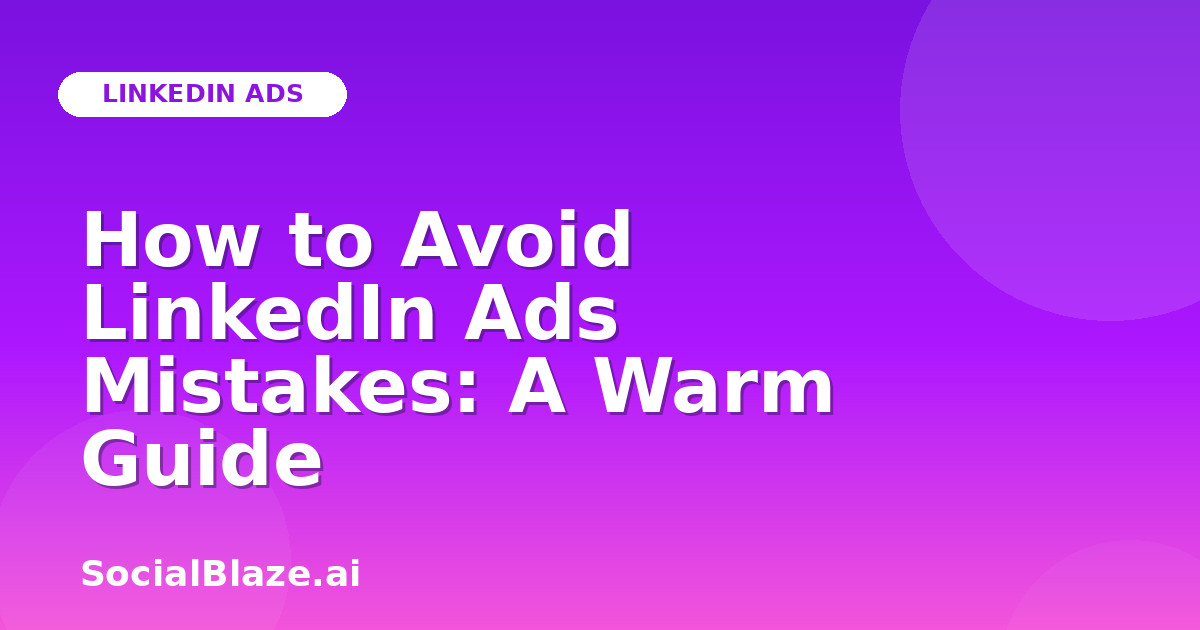 How to Avoid LinkedIn Ads Mistakes: A Warm Guide