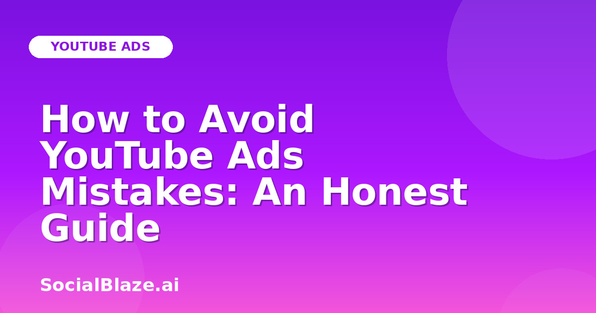 How to Avoid YouTube Ads Mistakes: An Honest Guide