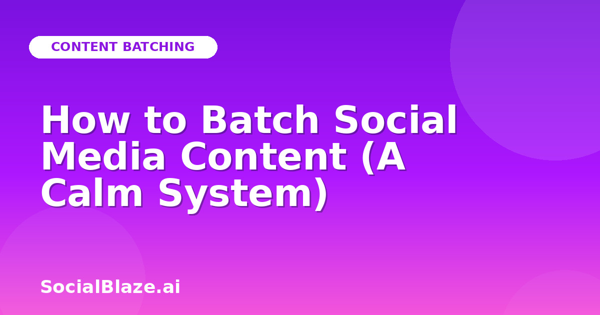 How to Batch Social Media Content (A Calm System)