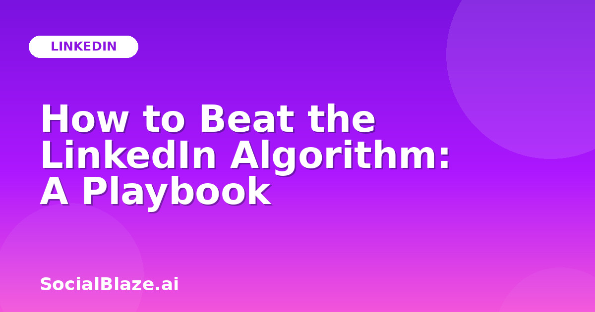 How to Beat the LinkedIn Algorithm: A Playbook