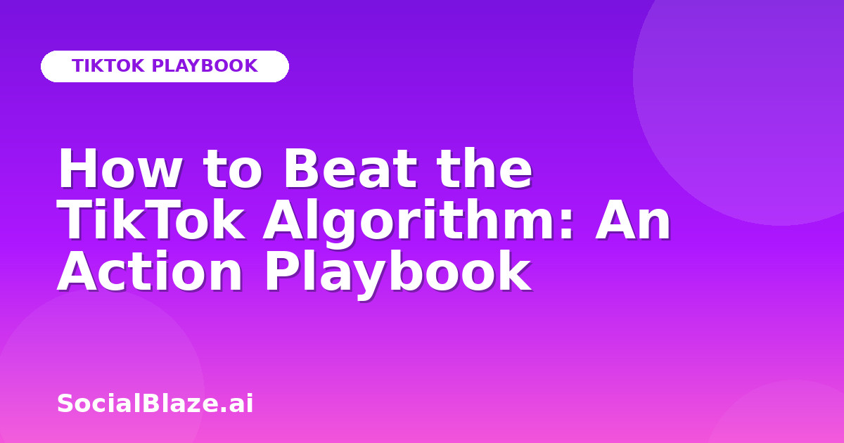 How to Beat the TikTok Algorithm: An Action Playbook