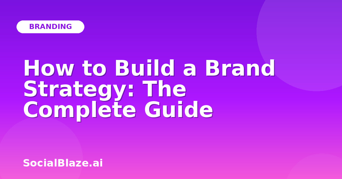 How to Build a Brand Strategy: The Complete Guide