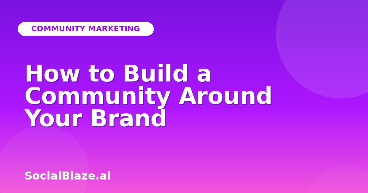 How to Build a Community Around Your Brand