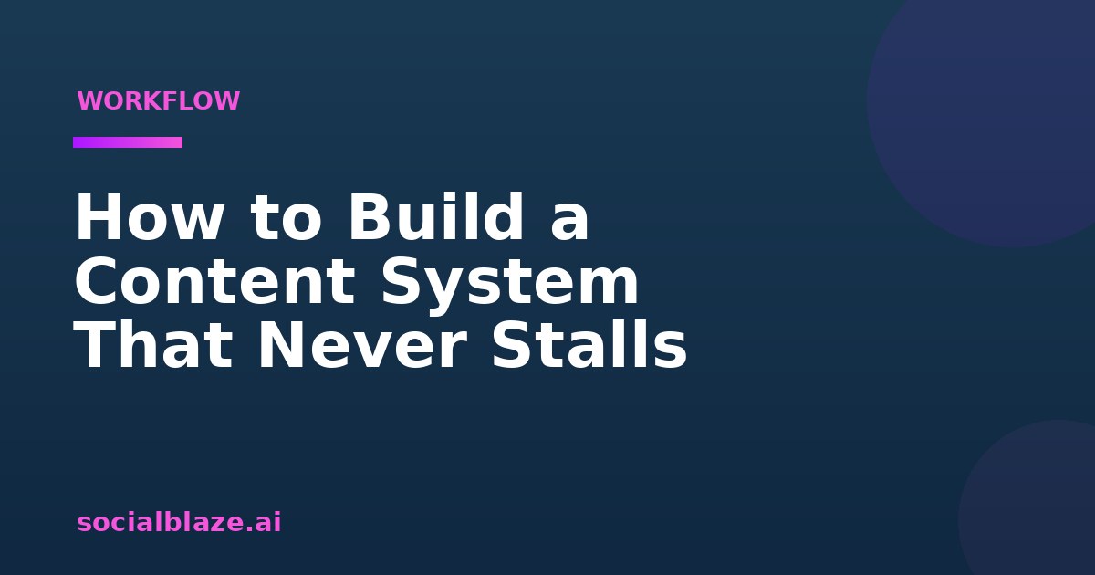 How to Build a Content System That Never Stalls