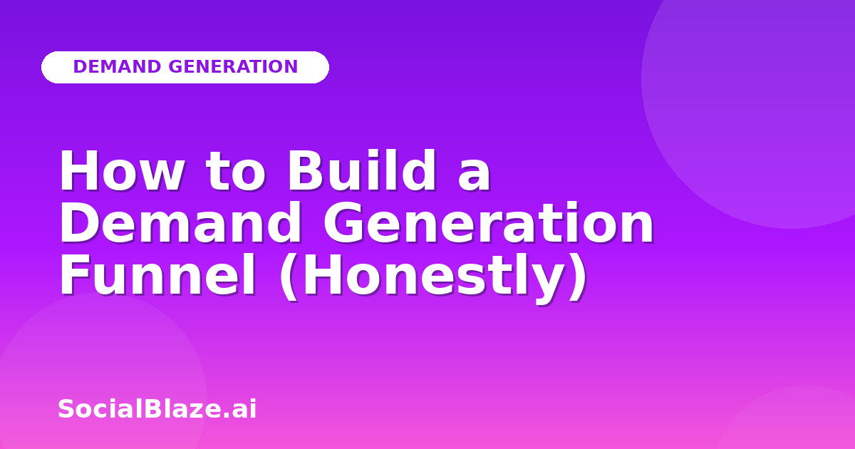 How to Build a Demand Generation Funnel (Honestly)