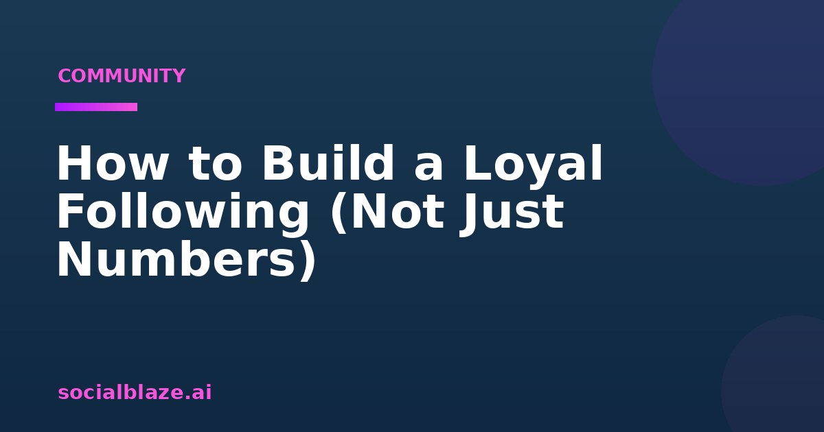 How to Build a Loyal Following (Not Just Numbers)