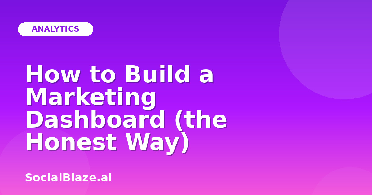 How to Build a Marketing Dashboard (the Honest Way)