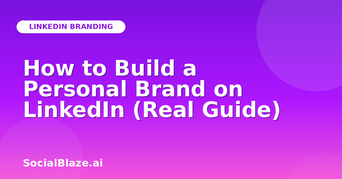 How to Build a Personal Brand on LinkedIn (Real Guide)