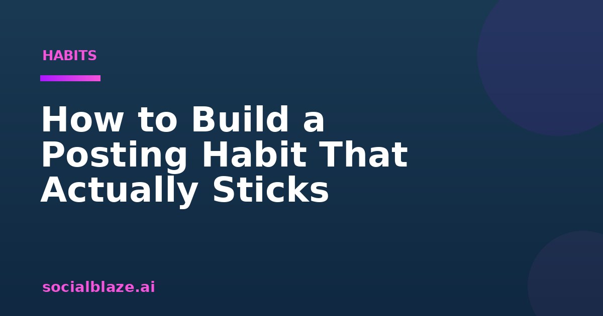 How to Build a Posting Habit That Actually Sticks