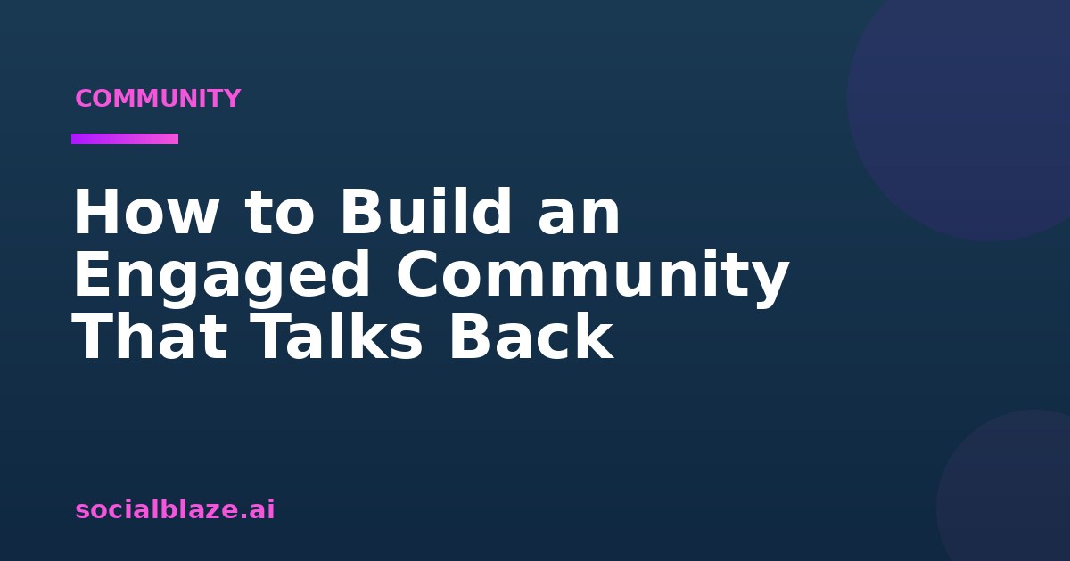 How to Build an Engaged Community That Talks Back